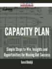 Image for Capacity Plan - Simple Steps to Win, Insights and Opportunities for Maxing Out Success
