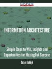 Image for Information Architecture - Simple Steps to Win, Insights and Opportunities for Maxing Out Success