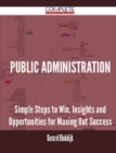 Image for Public Administration - Simple Steps to Win, Insights and Opportunities for Maxing Out Success