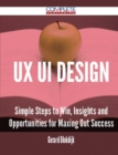 Image for Ux Ui Design - Simple Steps to Win, Insights and Opportunities for Maxing Out Success