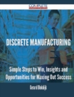 Image for Discrete Manufacturing - Simple Steps to Win, Insights and Opportunities for Maxing Out Success