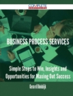 Image for Business Process Services - Simple Steps to Win, Insights and Opportunities for Maxing Out Success