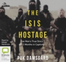 Image for The ISIS Hostage: One Man&#39;s True Story of 13 Months in Capitivity
