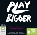 Image for Play Bigger : How Pirates, Dreamers and Innovators Create and Dominate Markets