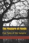 Image for THE PLEASURE OF FIENDS: FIVE TALES OF TH