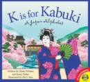 Image for K is for Kabuki: A Japan Alphabet