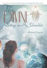 Image for The Divine Resting on My Shoulder : The Story of How Divine, Mystical Experiences Brought Me Closer to God