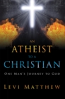 Image for Atheist to a Christian: One Man&#39;S Journey to God