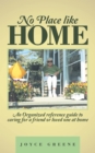 Image for No Place Like Home: An Organized Reference Guide to Caring for a Friend or Loved One at Home