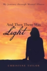 Image for And Then There Was Light: My Journey Through Mental Illness