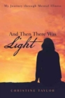 Image for And Then There Was Light : My Journey through Mental Illness