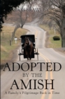 Image for Adopted By the Amish: A Family&#39;s Pilgrimage Back in Time