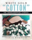Image for White Gold &quot;Cotton&quot; : The Sharecroppers Stories