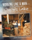 Image for Working Like a Man-My Adventures at Cluculz Lake : Reflections on Working the Jobs