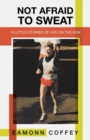 Image for Not Afraid to Sweat : 14 Little Stories of Life on the Run