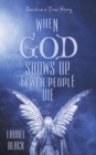 Image for When God Shows Up, Fewer People Die : Based on a True Story