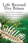 Image for Life Beyond Dry Bones : Hope and Encouragement for Those Recovering from Childhood Sexual Abuse