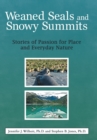 Image for Weaned Seals and Snowy Summits : Stories of Passion for Place and Everyday Nature