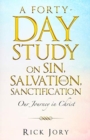 Image for A Forty-Day Study on Sin, Salvation, and Sanctification : Our Journey in Christ