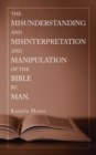 Image for The Misunderstanding and Misinterpretation and Manipulation of the Bible by Man.