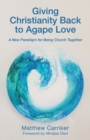 Image for Giving Christianity Back to Agape Love : A New Paradigm for Being Church Together