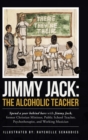 Image for Jimmy Jack : the Alcoholic Teacher: Spend a Year Behind Bars with Jimmy Jack, a Former Christian Minister, Public School Teacher, Psychotherapist, and Musician