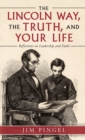 Image for The Lincoln Way, the Truth, and Your Life : Reflections on Leadership and Faith