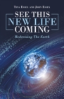 Image for See This New Life Coming: Redressing the Earth