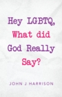 Image for Hey Lgbtq, What Did God Really Say?