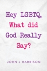 Image for Hey Lgbtq, What Did God Really Say?