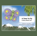 Image for A Time to Fly : A Story About Life