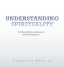 Image for Understanding Spirituality : For Older Children, Adolescents and Other Beginners