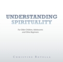 Image for Understanding Spirituality : For Older Children, Adolescents and Other Beginners
