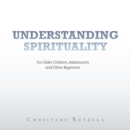 Image for Understanding Spirituality: For Older Children, Adolescents and Other Beginners