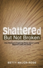 Image for Shattered but Not Broken : One Woman&#39;s Inspiring Story About Living Beyond Loss and Grief