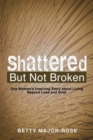Image for Shattered but Not Broken : One Woman&#39;s Inspiring Story About Living Beyond Loss and Grief