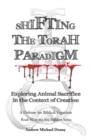 Image for Shifting the Torah Paradigm: Exploring Animal Sacrifice in the Context of Creation - a Defense for Biblical Veganism