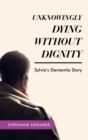 Image for Unknowingly Dying Without Dignity - Sylvia&#39;s Dementia Story