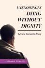 Image for Unknowingly Dying Without Dignity - Sylvia&#39;s Dementia Story