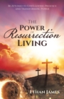 Image for Power of Resurrection Living: Be Attuned to God&#39;s Loving Presence and Transforming Power