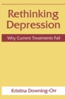 Image for Rethinking Depression: Why Current Treatments Fail