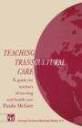 Image for Teaching Transcultural Care: A guide for teachers of nursing and health care