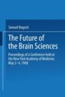 Image for The Future of the Brain Sciences : Proceedings of a Conference held at the New York Academy of Medicine, May 2-4, 1968
