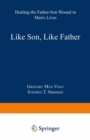 Image for Like Son, Like Father: Healing the Father-Son Wound in Men&#39;s Lives