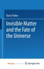 Image for Invisible Matter and the Fate of the Universe
