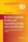Image for Machine Learning Models and Algorithms for Big Data Classification : Thinking with Examples for Effective Learning