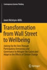 Image for Transformation from Wall Street to Wellbeing : Joining Up the Dots Through Participatory Democracy and Governance to Mitigate the Causes and Adapt to the Effects of Climate Change