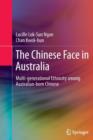 Image for The Chinese Face in Australia : Multi-generational Ethnicity among Australian-born Chinese