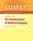 Image for The Mathematics of Medical Imaging : A Beginner&#39;s Guide