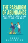 Image for The Paradigm of Abundance : Why Rich People Have Money and You Don&#39;t